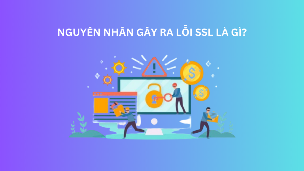 Nguyên nhân gây ra lỗi SSL 